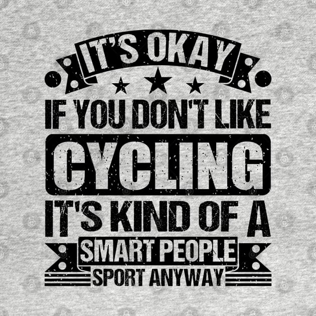 Cycling Lover It's Okay If You Don't Like Cycling It's Kind Of A Smart People Sports Anyway by Benzii-shop 